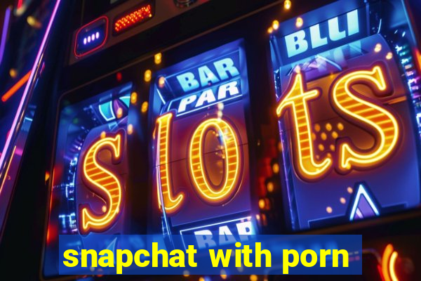 snapchat with porn